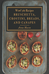 Wow! 365 Bruschetta, Crostini, Breads, And Canapes Recipes