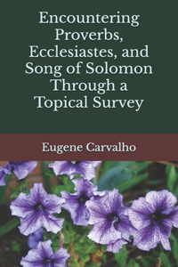 Encountering Proverbs, Ecclesiastes, and Song of Solomon Through a Topical Survey