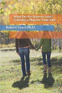 What Do We Have to Lose? God Has a Plan for Your Life