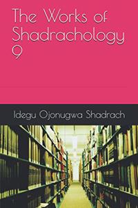 Works of Shadrachology 9