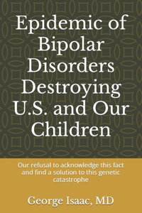 Epidemic of Bipolar Disorders Destroying U.S. and Our Children: : Our refusal to acknowledge this fact and find a solution to this genetic catastrophe