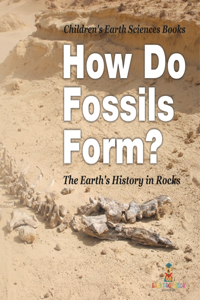 How Do Fossils Form? The Earth's History in Rocks Children's Earth Sciences Books