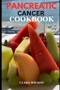 Pancreatic Cancer Cookbook: Balancing Nutritional Support and Culinary Comfort in the Fight Against Pancreatic Cancer