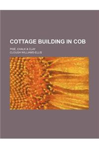 Cottage Building in Cob; Pise, Chalk & Clay