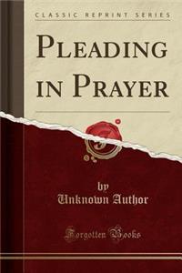 Pleading in Prayer (Classic Reprint)