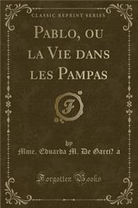 Pablo, Ou La Vie Dans Les Pampas (Classic Reprint)