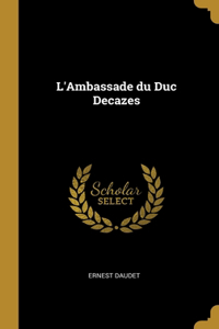 L'Ambassade du Duc Decazes