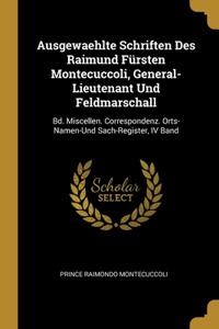 Ausgewaehlte Schriften Des Raimund Fürsten Montecuccoli, General-Lieutenant Und Feldmarschall