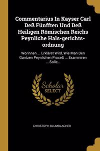 Commentarius In Kayser Carl Deß Fünfften Und Deß Heiligen Römischen Reichs Peynliche Hals-gerichts-ordnung