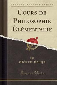 Cours de Philosophie Ã?lÃ©mentaire (Classic Reprint)