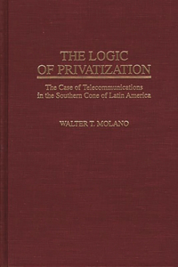 Logic of Privatization: The Case of Telecommunications in the Southern Cone of Latin America
