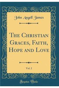 The Christian Graces, Faith, Hope and Love, Vol. 2 (Classic Reprint)