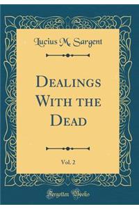 Dealings with the Dead, Vol. 2 (Classic Reprint)