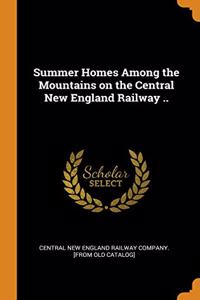 Summer Homes Among the Mountains on the Central New England Railway ..