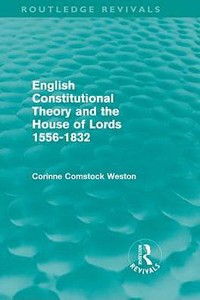 English Constitutional Theory and the House of Lords 1556-1832 (Routledge Revivals)