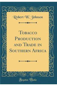 Tobacco Production and Trade in Southern Africa (Classic Reprint)