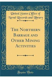 The Northern Barrage and Other Mining Activities (Classic Reprint)