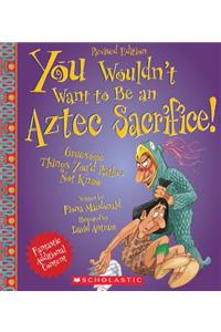 You Wouldn't Want to Be an Aztec Sacrifice (Revised Edition) (You Wouldn't Want To... Ancient Civilization)