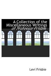 A Collection of the Miscellaneous Writings of Professor Frisbie