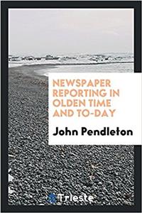 NEWSPAPER REPORTING IN OLDEN TIME AND TO