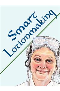 Smart Lotionmaking: The Simple Guide to Making Luxurious Lotions, or How to Make Lotion That's Better Than You Buy and Costs You Less