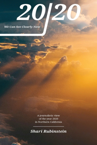 20/20 - We Can See Clearly Now: A Journalistic View of the Year 2020 in Northern California