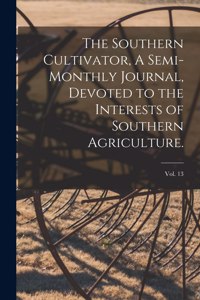 The Southern Cultivator, A Semi-Monthly Journal, Devoted to the Interests of Southern Agriculture.; Vol. 13