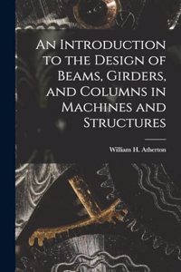 Introduction to the Design of Beams, Girders, and Columns in Machines and Structures