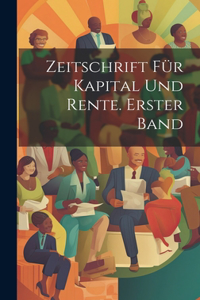 Zeitschrift für Kapital und Rente. Erster Band