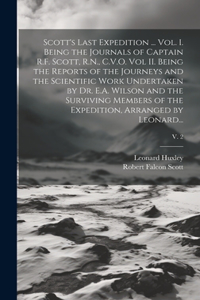 Scott's Last Expedition ... Vol. I. Being the Journals of Captain R.F. Scott, R.N., C.V.O. Vol II. Being the Reports of the Journeys and the Scientific Work Undertaken by Dr. E.A. Wilson and the Surviving Members of the Expedition, Arranged by Leon