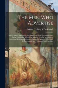 Men Who Advertise; an Account of Successful Advertisers; American Newspaper Rate-book, Containing Advertising Rates of Leading Newspapers; American Newspaper Directory, Containing Accurate Lists of All the Newspapers and Periodicals Published In...