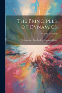 Principles of Dynamics: An Elementary Text-book for Science Students