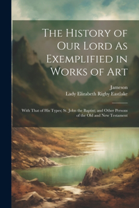 History of Our Lord As Exemplified in Works of Art