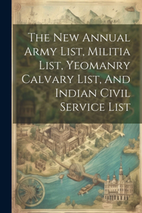 The New Annual Army List, Militia List, Yeomanry Calvary List, And Indian Civil Service List