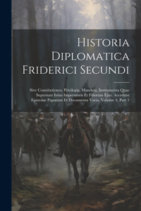 Historia Diplomatica Friderici Secundi: Sive Constitutiones, Privilegia, Mandata, Instrumenta Quae Supersunt Istius Imperatoris Et Filiorum Ejus. Accedunt Epistolae Paparum Et Documenta Va