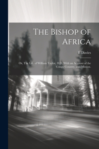 Bishop of Africa; or, The Life of William Taylor, D.D. With an Account of the Congo Country, and Mission.