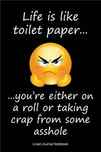 Life Is Like Toilet Paper, You're Either On A Roll Or Taking Cr*p From Some As*hole