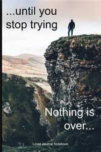 Nothing Is Over..........Until You Stop Trying