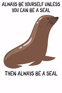 Always Be Yourself Unless You Can Be A Seals Then Always Be A Seals