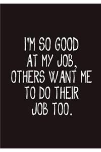 I'm So Good At My Job, Others Want Me To Do Their Job Too.: Lined notebook, Blank Lined Journal Coworker Notebook(Funny Office Journals)