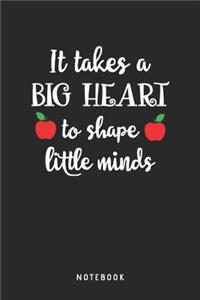 It Takes A Big Heart To Shape Little Minds Notebook