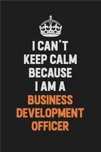 I Can't Keep Calm Because I Am A Business Development officer