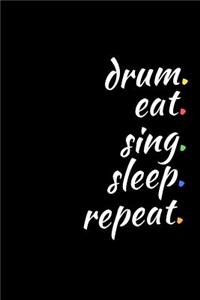 Drum. Eat. Sing. Sleep. Repeat.