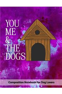 You Me & The Dogs: Composition Notebook For Dog Lovers