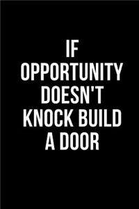 If opportunity doesn't Knock Build a Door