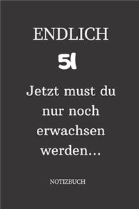 ENDLICH 51 Jetzt must du nur noch erwachsen werden NOTIZBUCH