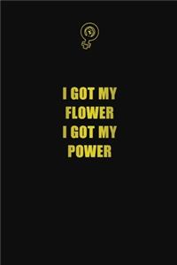 I got my flower, I got my power