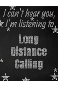 I can't hear you, I'm listening to Long Distance Calling creative writing lined notebook