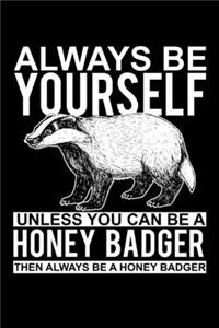 Always Be Yourself Unless You Can Be A Honey Badger