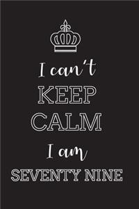 I Can't Keep Calm I Am Seventy Nine
